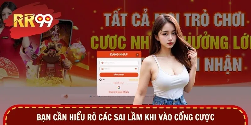 Bạn cần hiểu rõ các sai lầm khi vào cổng cược