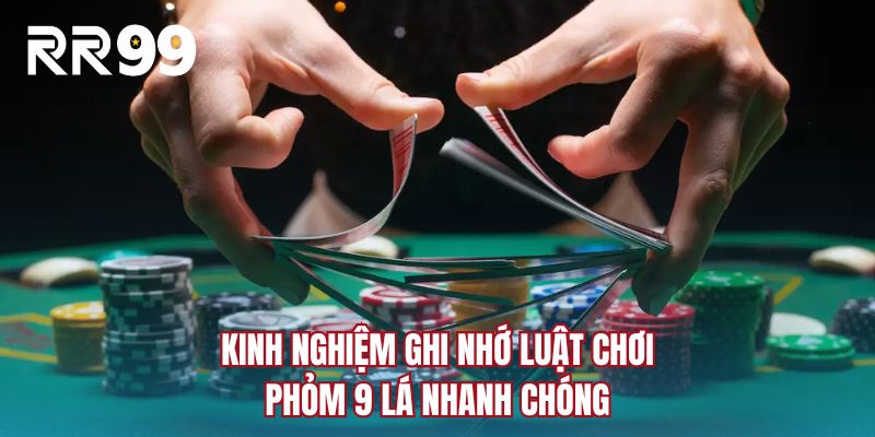 Kinh nghiệm ghi nhớ luật chơi phỏm 9 lá nhanh chóng