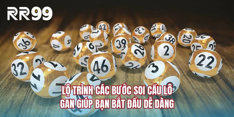 Lộ trình các bước soi cầu lô gan giúp bạn bắt đầu dễ dàng