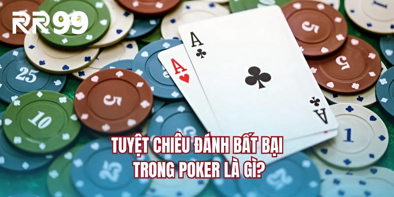 Tuyệt chiêu đánh bất bại trong poker là gì?
